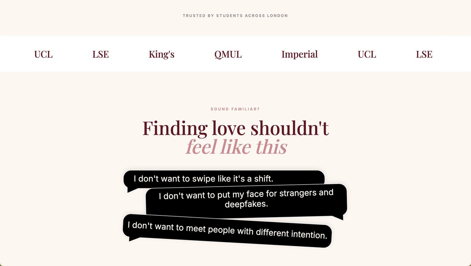 A logo strip reading 'Trusted by students across London' with UCL, LSE, King's, QMUL, Imperial, above a pain-point section: 'Finding love shouldn't feel like this,' with speech-bubble quotes including 'I don't want to put my face for strangers and deepfakes'